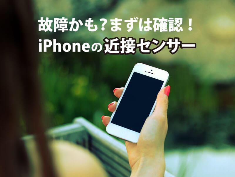 iPhoneの近接センサーがおかしい…故障かも？まずは確認しよう